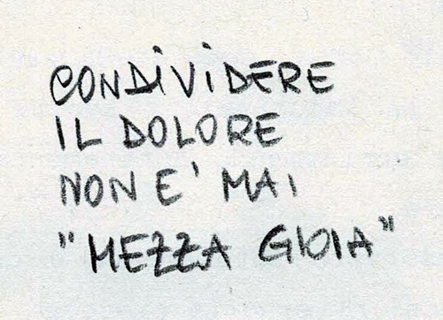 Condividere il dolore non è mai una mezza gioia